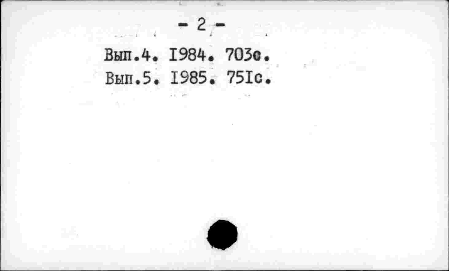 ﻿- 2 -
Вып.4. 1984. 703e
Вып.5. 1985. 751с